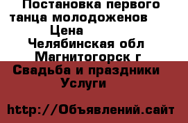 Постановка первого танца молодоженов.   › Цена ­ 1 000 - Челябинская обл., Магнитогорск г. Свадьба и праздники » Услуги   